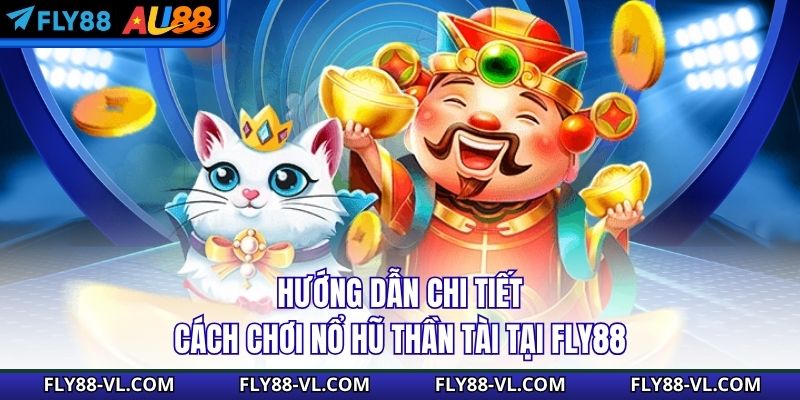 Hướng dẫn chi tiết cách chơi nổ hũ Thần Tài tại Fly88