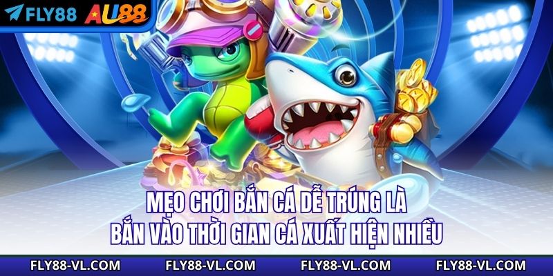 Một tips nhỏ khác là bắn vào thời gian cá xuất hiện nhiều